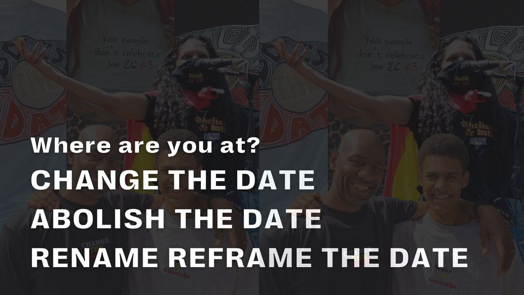 Where are you at? Change the Date, Abolish the Date, Not A Date to Celebrate, Day of Mourning etc. etc.