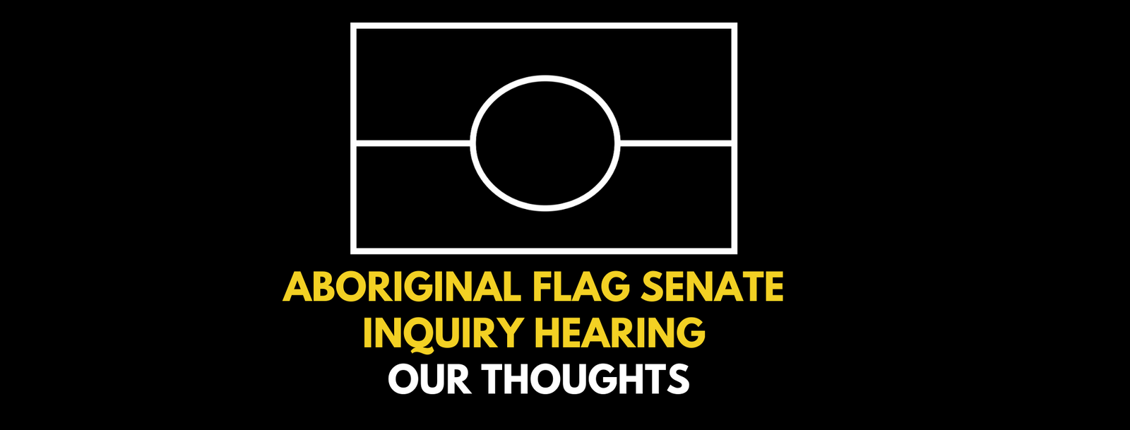 Aboriginal Flag Senate Inquiry Hearing: Our thoughts