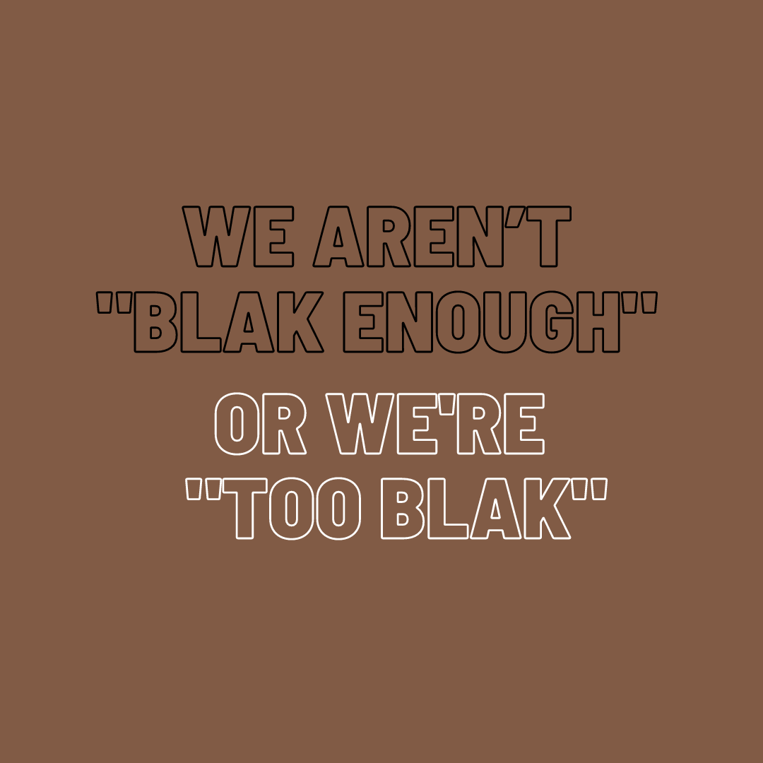 We aren't "Blak enough" or we are "too Blak"