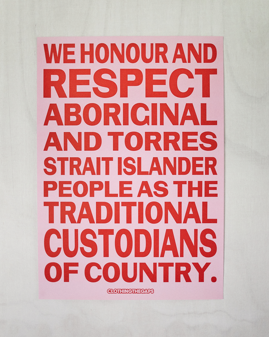 Clothing The Gaps. Honour Country Posters. Poster text 'Honour and respect Aboriginal and Torres Strait Islander people as the rightful custodians of country.' Available in Black/ White black background poster with white bold capital text and Pink/Red pink background background poster with red bold capital text.