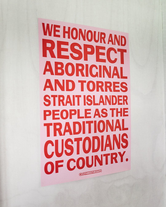 Clothing The Gaps. Honour Country Posters. Poster text 'Honour and respect Aboriginal and Torres Strait Islander people as the rightful custodians of country.' Available in Black/ White black background poster with white bold capital text and Pink/Red pink background background poster with red bold capital text.